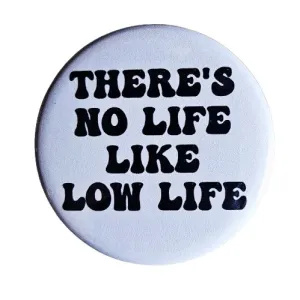 Vintage Reproduction There's No Life Like Low Life Small Pinback Button | 1.25" Diameter