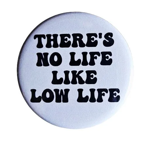 Vintage Reproduction There's No Life Like Low Life Small Pinback Button | 1.25" Diameter